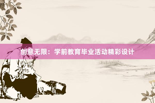 创意无限：学前教育毕业活动精彩设计