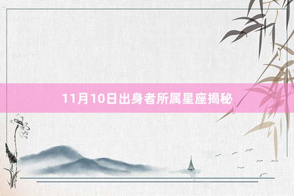 11月10日出身者所属星座揭秘